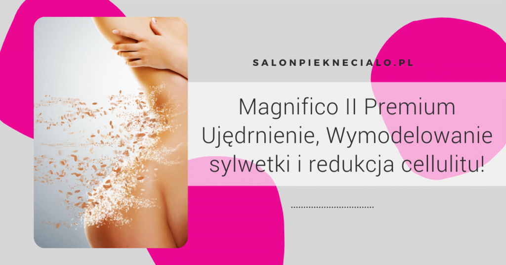 Magnifico II Premium Opole redukcja cellulitu ujedrnienie modelowanie sylwetki 1024x536 Wstrętny cellulit…